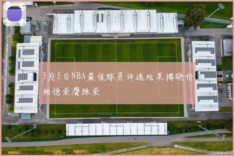 3月5日NBA最佳球员评选结果揭晓伦纳德荣膺殊荣