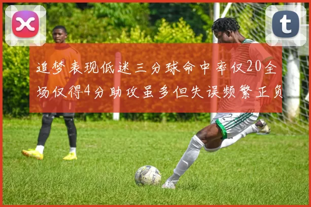 追梦表现低迷三分球命中率仅20全场仅得4分助攻虽多但失误频繁正负值惨淡