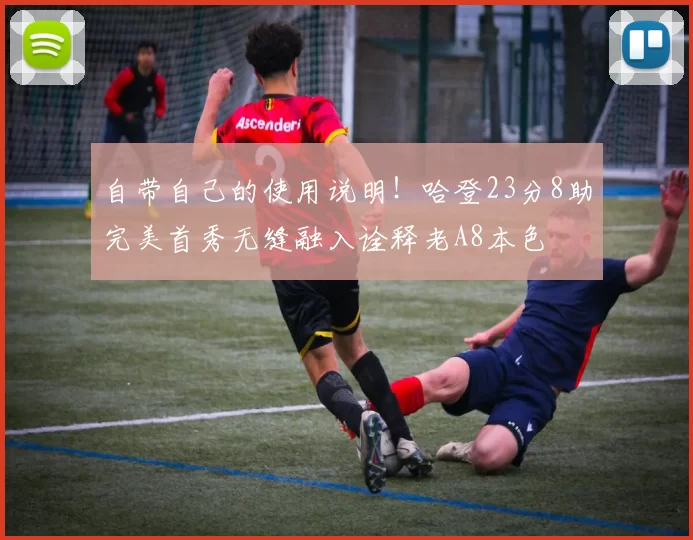 自带自己的使用说明！哈登23分8助完美首秀无缝融入诠释老A8本色